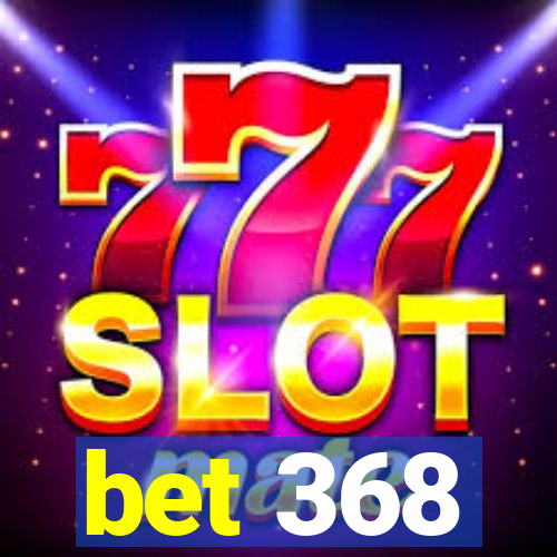 bet 368
